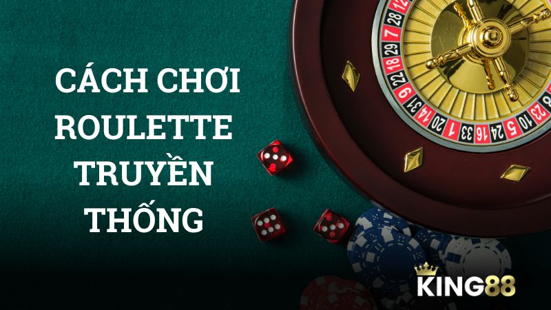 Cách chơi Roulette theo kiểu truyền thống siêu đơn giản cho newbie