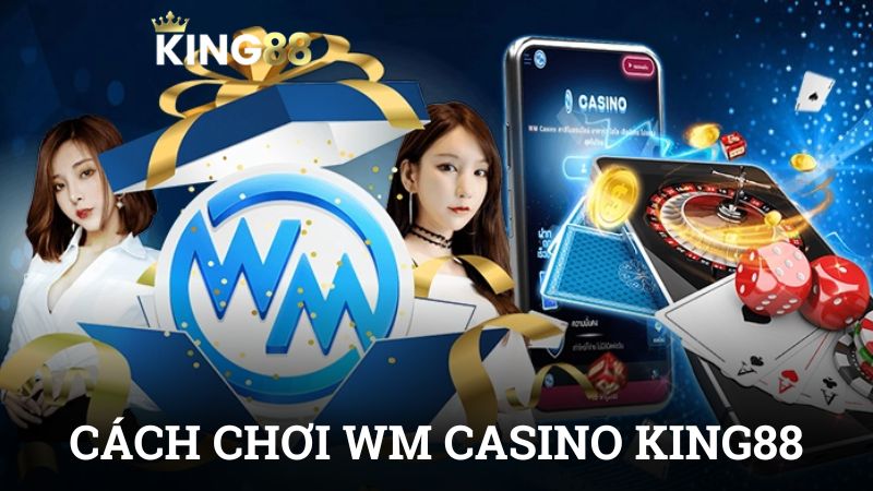 Hướng dẫn chơi WM Casino King88