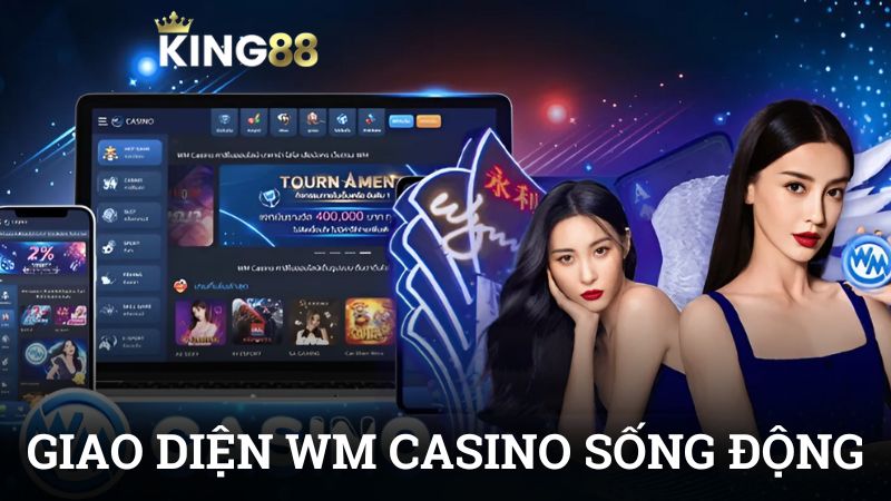 Ưu điểm vượt trội của WM Casino với giao diện sống động chân thực